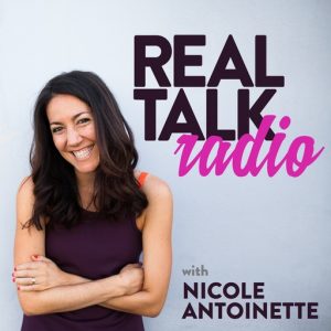 Real Talk Radio podcast with Nicole Antoinette